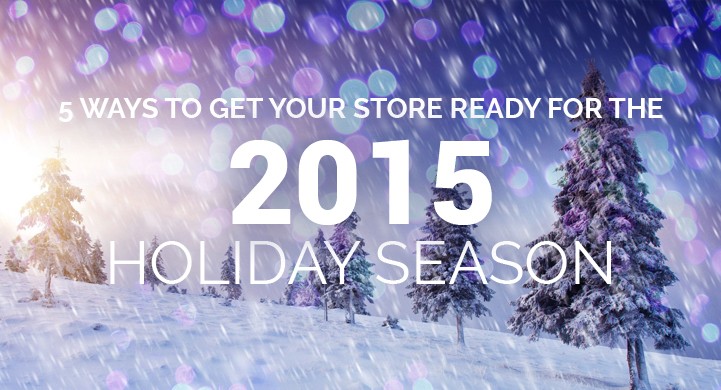 5 Ways to Get your Store Ready for the 2015 Holiday Season