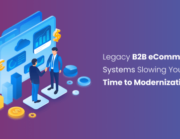 Legacy B2B eCommerce Systems Slowing You Down? It's Time for Modernization