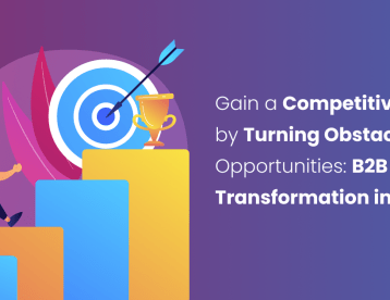 Gain a Competitive Edge by Turning Obstacles into Opportunities: B2B Digital Transformation in 2025