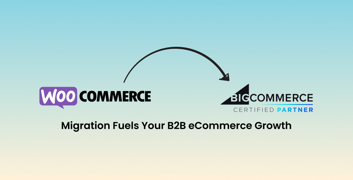 WooCommerce to BigCommerce Migration Fuels Your B2B eCommerce Growth