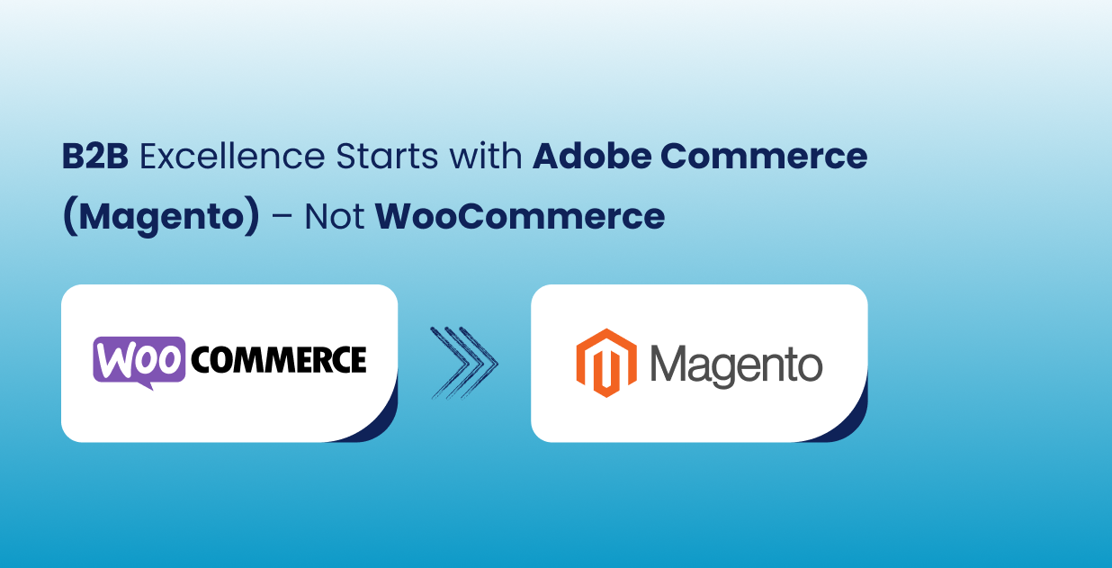 B2B Excellence Starts with Adobe Commerce (Magento) – Not WooCommerce