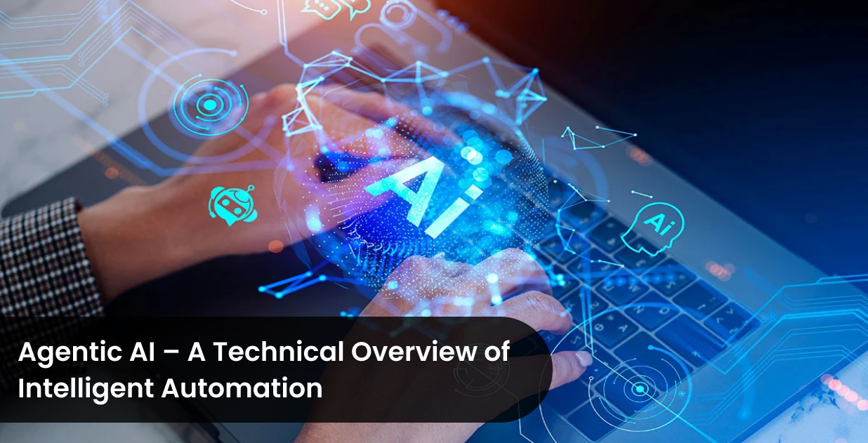 Agentic AI – A Technical Overview of Intelligent Automation